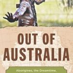 Out of Australia: Aborigines, the Dreamtime, and the Dawn of the Human Race - Physical Copy